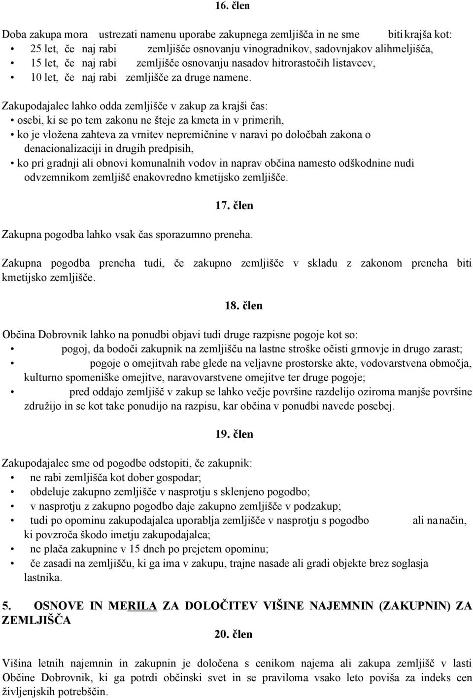 Zakupodajalec lahko odda zemljišče v zakup za krajši čas: osebi, ki se po tem zakonu ne šteje za kmeta in v primerih, ko je vložena zahteva za vrnitev nepremičnine v naravi po določbah zakona o