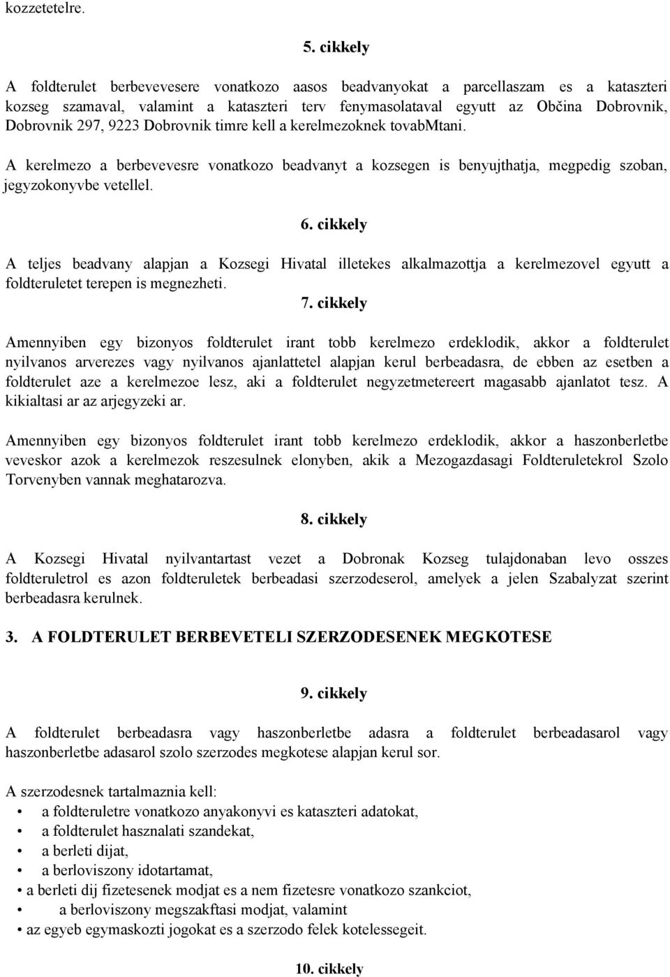 9223 Dobrovnik timre kell a kerelmezoknek tovabmtani. A kerelmezo a berbevevesre vonatkozo beadvanyt a kozsegen is benyujthatja, megpedig szoban, jegyzokonyvbe vetellel. 6.