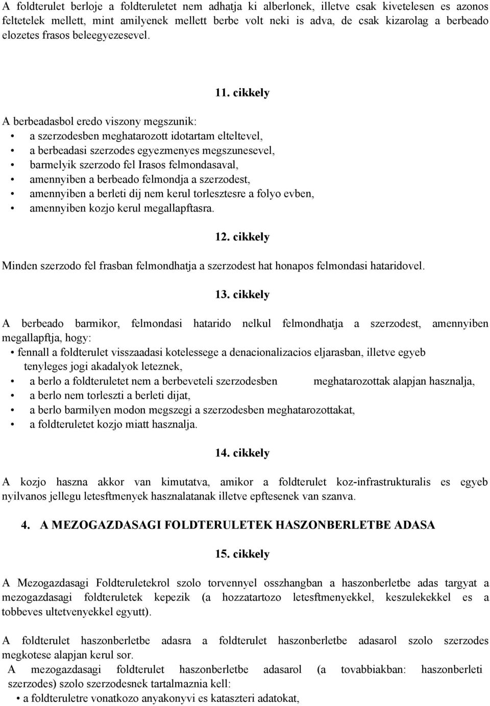 cikkely A berbeadasbol eredo viszony megszunik: a szerzodesben meghatarozott idotartam elteltevel, a berbeadasi szerzodes egyezmenyes megszunesevel, barmelyik szerzodo fel Irasos felmondasaval,