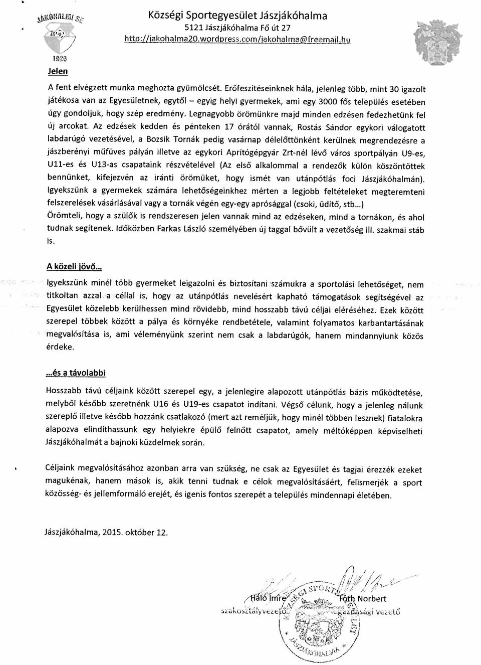 vannak, Rostás Sander egykori vmogatott játékosa van az Egyesüietnek, egytöl egyig helyi gyermekek, ami egy 3000 fós tetepülés esetében A fent &vegzett munka meghozta gyurrölcsét, Er6feszitéseinknek