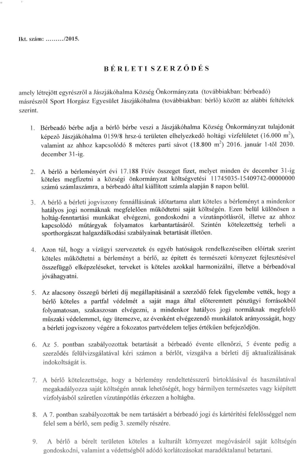 feltételek szerint. Bérbeadó bérbe adja a bérlö bérbe veszi a Jászjákóhalma Kozség Onkormányzat tulajdonãt képezo Jaszjákóhalma 0159/8 hrsz-6 teroleten eiheiyezkedo holtagi vizfeitiletet (16.