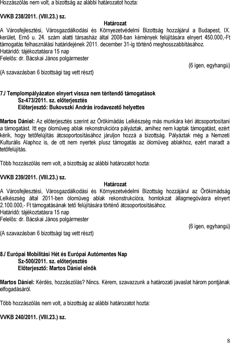 Határidő: tájékoztatásra 15 nap Felelős: dr. Bácskai János polgármester 7./ Templompályázaton elnyert vissza nem térítendő támogatások Sz-473/2011. sz.