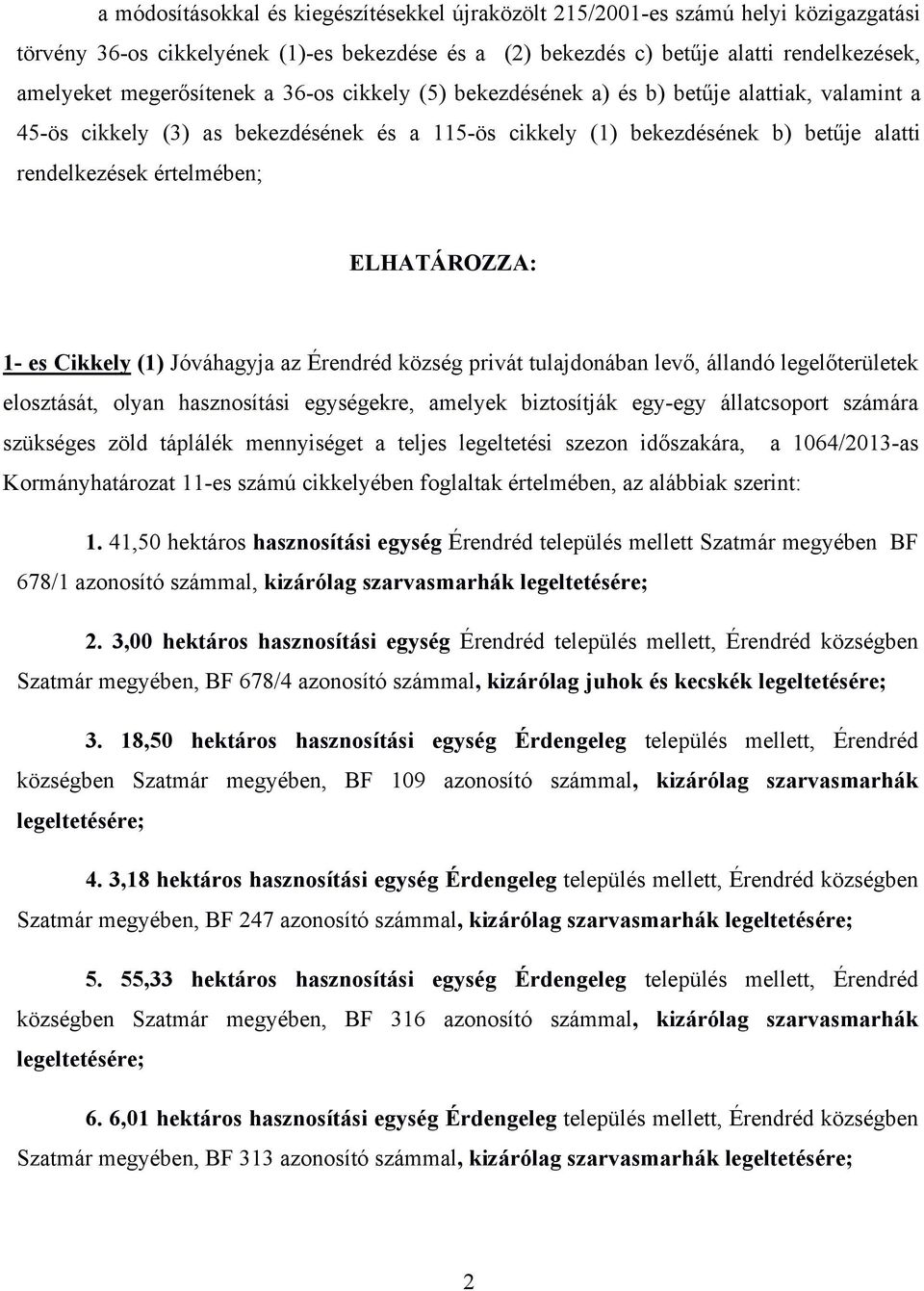 ELHATÁROZZA: 1- es Cikkely (1) Jóváhagyja az Érendréd község privát tulajdonában levő, állandó legelőterületek elosztását, olyan hasznosítási egységekre, amelyek biztosítják egy-egy állatcsoport