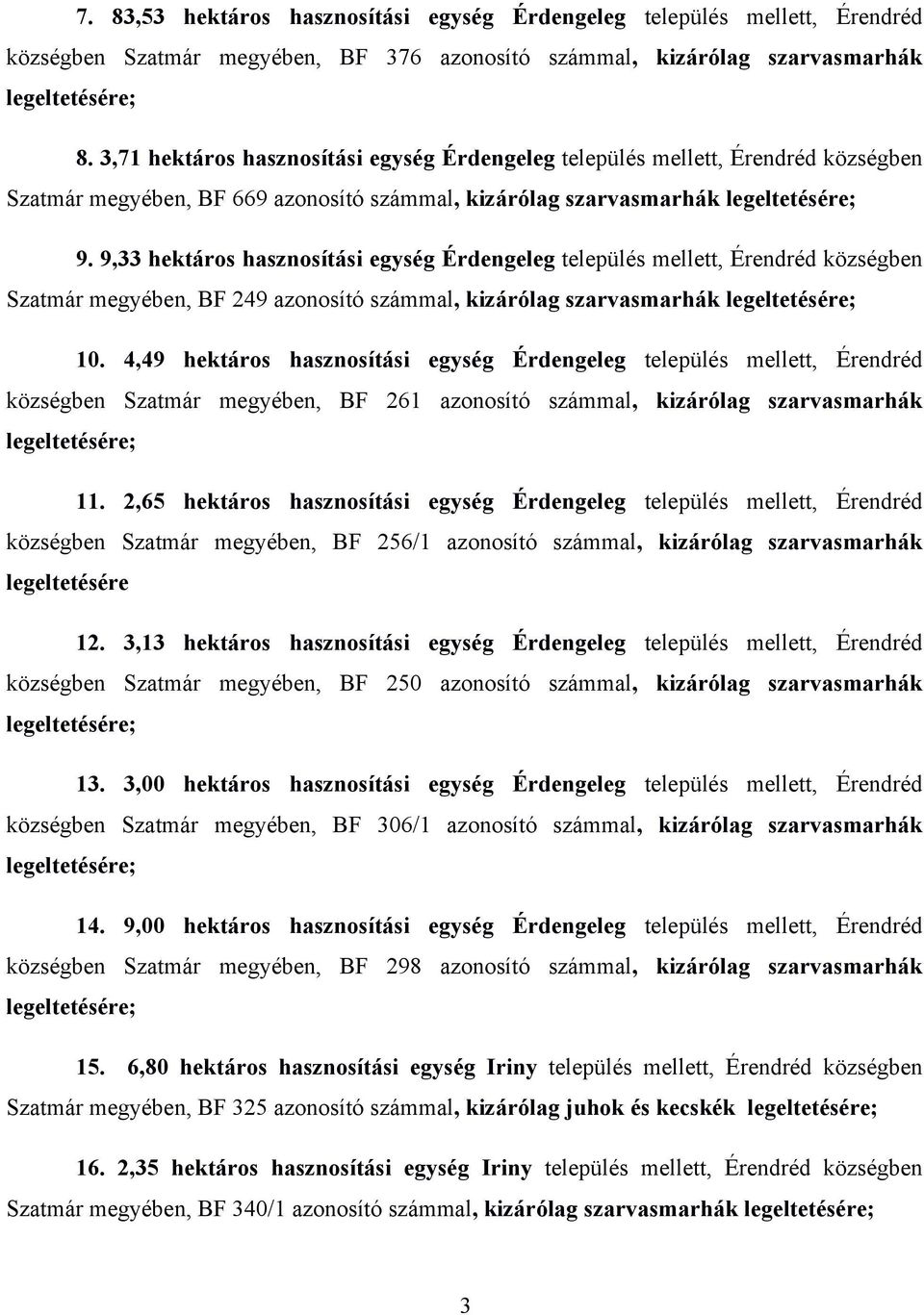 9,33 hektáros hasznosítási egység Érdengeleg település mellett, Érendréd községben Szatmár megyében, BF 249 azonosító számmal, kizárólag szarvasmarhák 10.