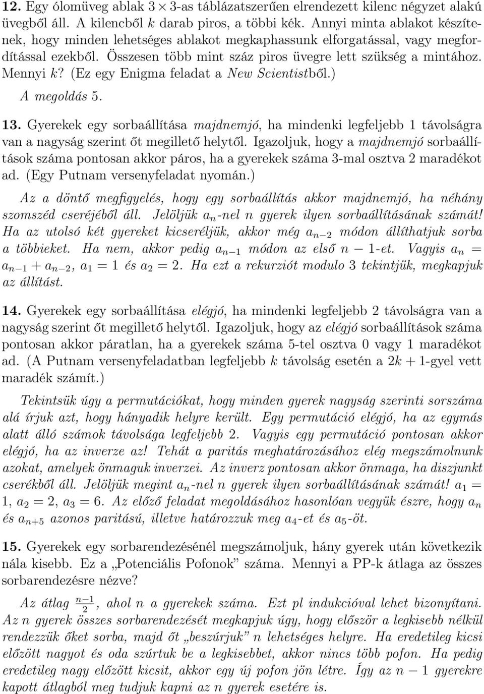 (Ez egy Enigma feladat a New Scientistből.) A megoldás 5. 13. Gyerekek egy sorbaállítása majdnemjó, ha mindenki legfeljebb 1 távolságra van a nagyság szerint őt megillető helytől.