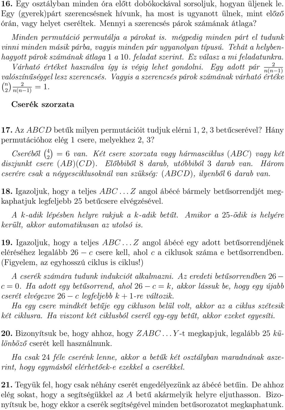 Tehát a helybenhagyott párok számának átlaga 1 a 10. feladat szerint. Ez válasz a mi feladatunkra. 2 Várható értéket használva így is végig lehet gondolni.