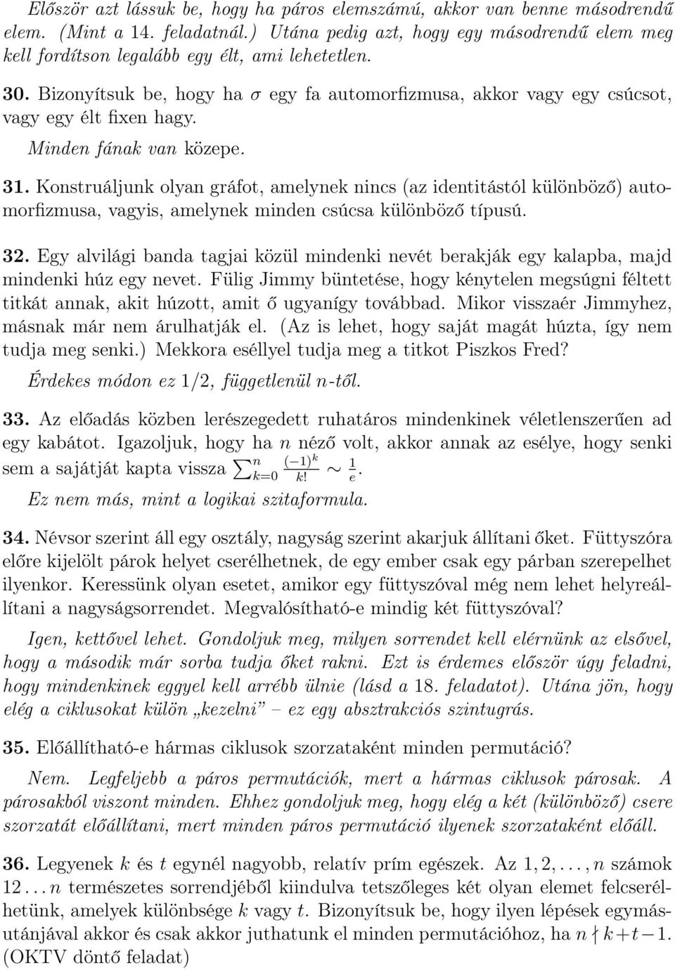 Konstruáljunk olyan gráfot, amelynek nincs (az identitástól különböző) automorfizmusa, vagyis, amelynek minden csúcsa különböző típusú. 32.