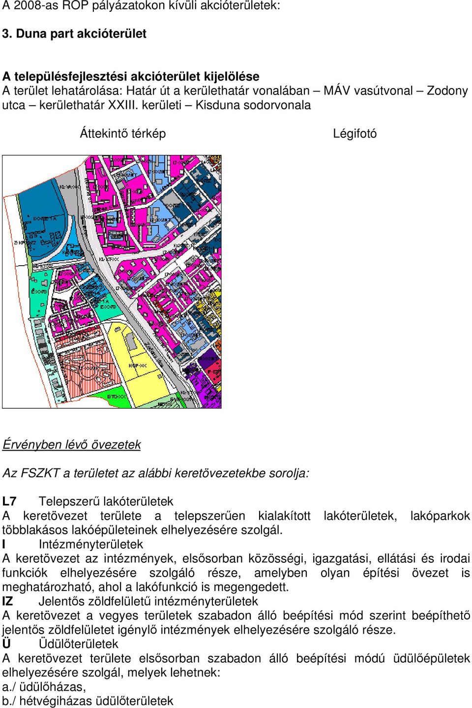 kerületi Kisduna sodorvonala Áttekintő térkép Légifotó Érvényben lévő övezetek Az FSZKT a területet az alábbi keretövezetekbe sorolja: L7 Telepszerű lakóterületek A keretövezet területe a
