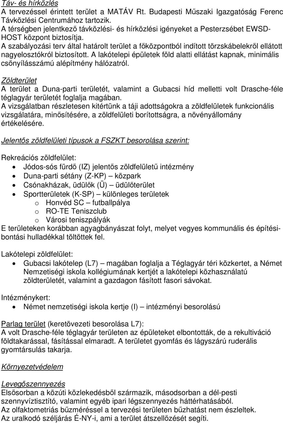 A szabályozási terv által határolt terület a főközpontból indított törzskábelekről ellátott nagyelosztókról biztosított.