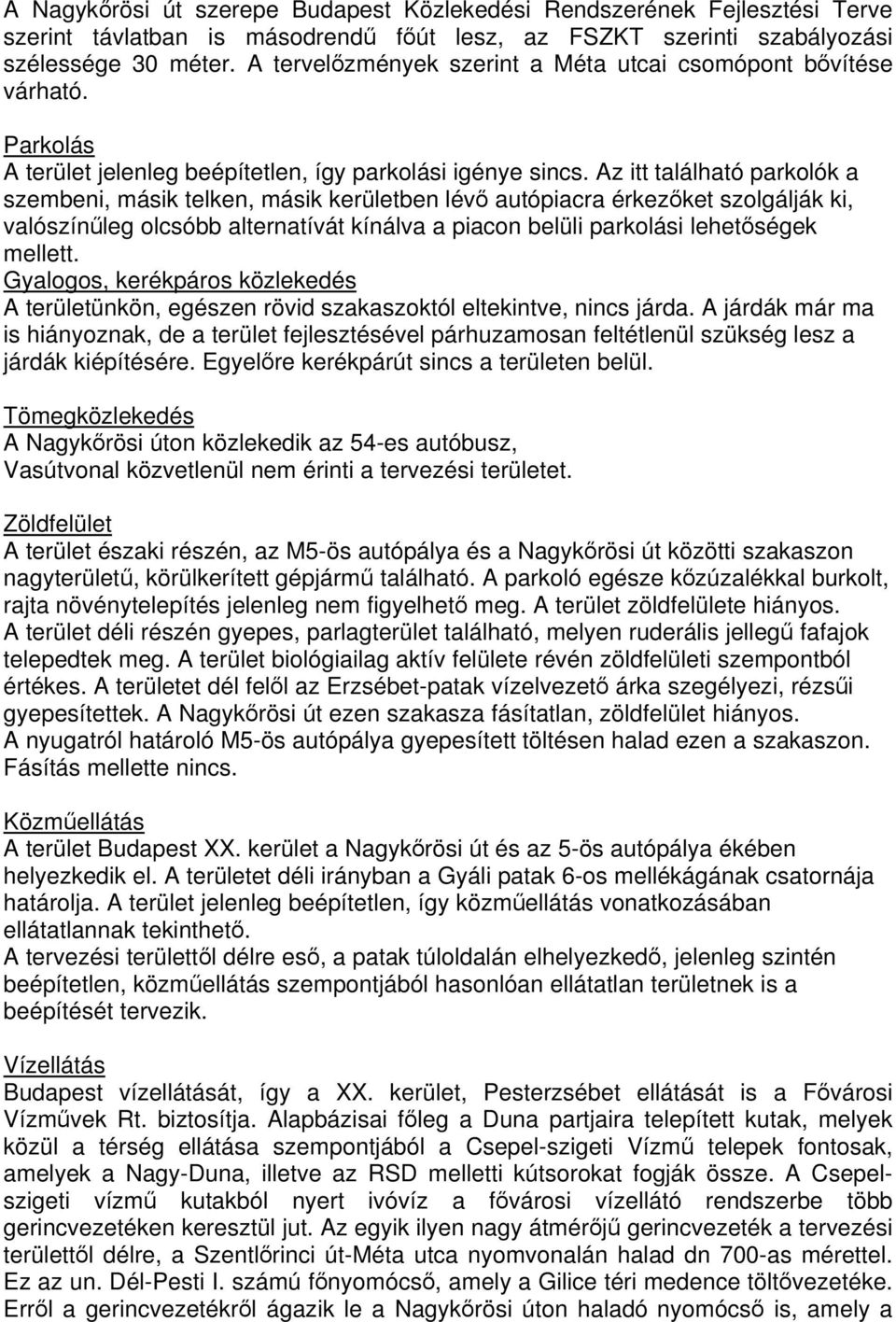 Az itt található parkolók a szembeni, másik telken, másik kerületben lévő autópiacra érkezőket szolgálják ki, valószínűleg olcsóbb alternatívát kínálva a piacon belüli parkolási lehetőségek mellett.