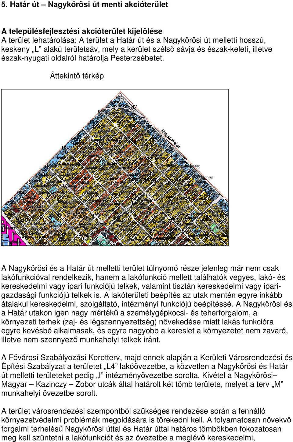 Áttekintő térkép A Nagykőrösi és a Határ út melletti terület túlnyomó része jelenleg már nem csak lakófunkcióval rendelkezik, hanem a lakófunkció mellett találhatók vegyes, lakó- és kereskedelmi vagy