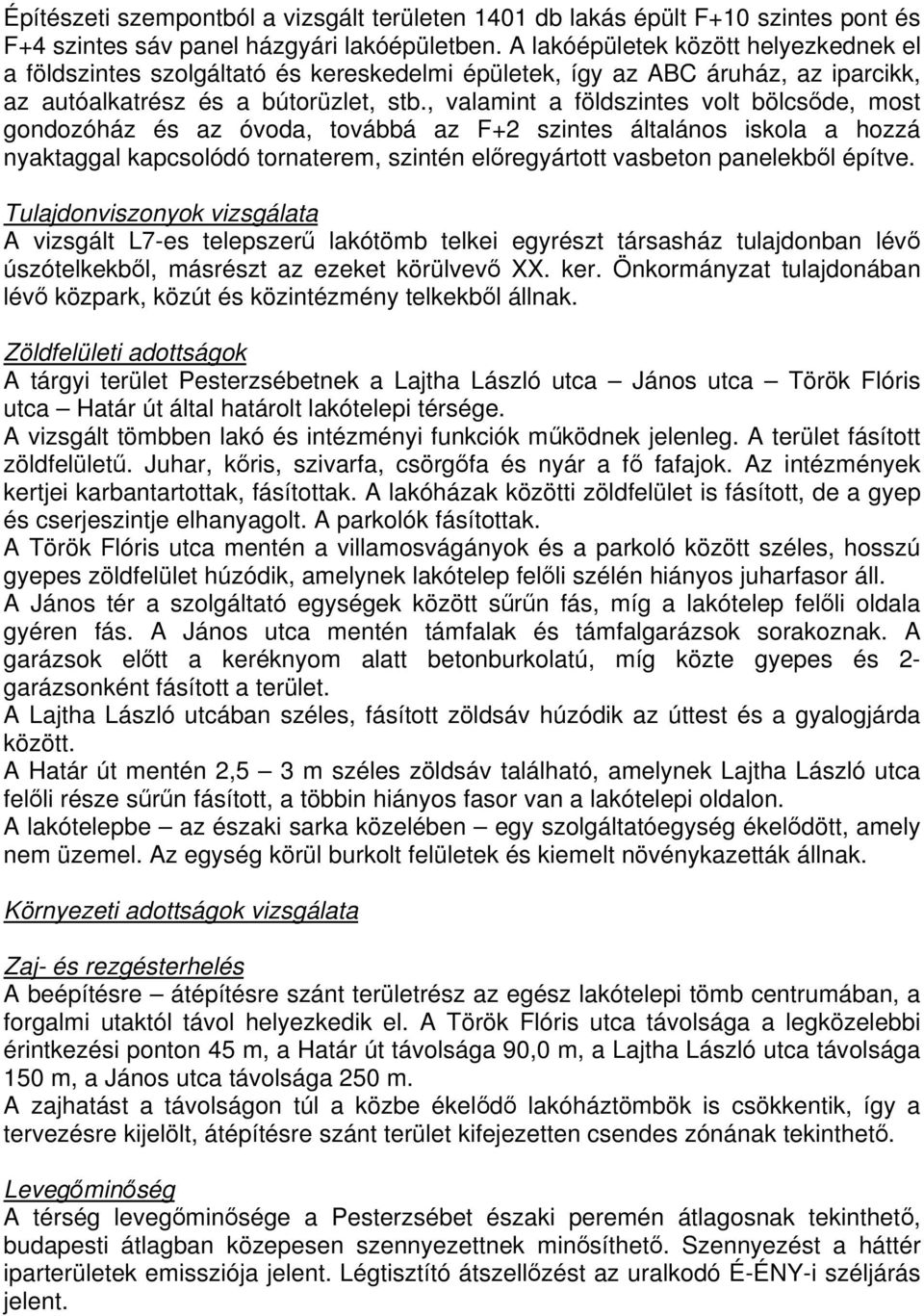 , valamint a földszintes volt bölcsőde, most gondozóház és az óvoda, továbbá az F+2 szintes általános iskola a hozzá nyaktaggal kapcsolódó tornaterem, szintén előregyártott vasbeton panelekből építve.