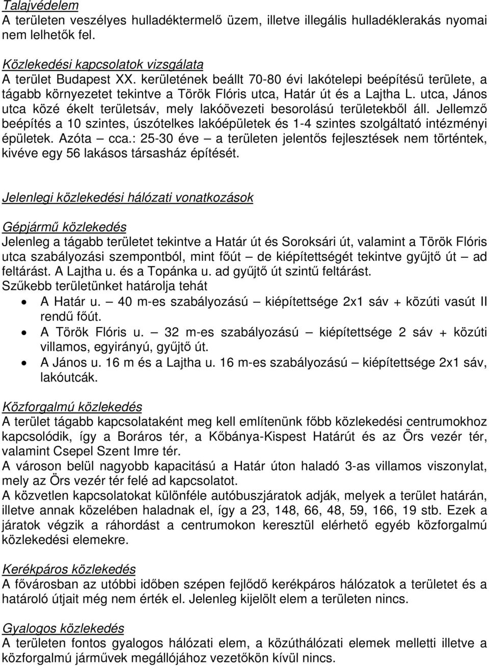 utca, János utca közé ékelt területsáv, mely lakóövezeti besorolású területekből áll. Jellemző beépítés a 10 szintes, úszótelkes lakóépületek és 1-4 szintes szolgáltató intézményi épületek. Azóta cca.