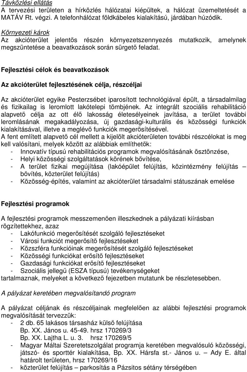 Fejlesztési célok és beavatkozások Az akcióterület fejlesztésének célja, részcéljai Az akcióterület egyike Pesterzsébet iparosított technológiával épült, a társadalmilag és fizikailag is leromlott