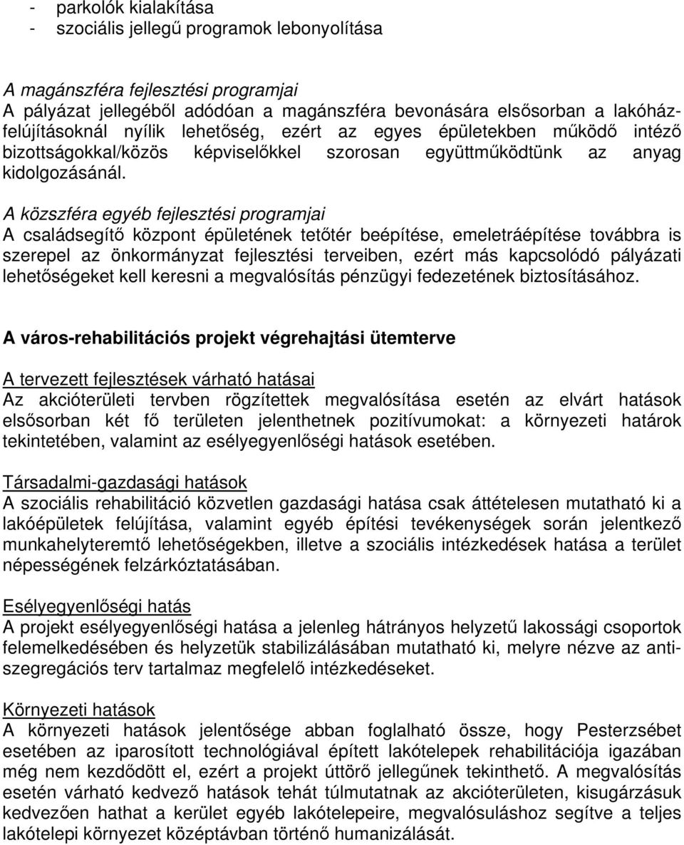 A közszféra egyéb fejlesztési programjai A családsegítő központ épületének tetőtér beépítése, emeletráépítése továbbra is szerepel az önkormányzat fejlesztési terveiben, ezért más kapcsolódó