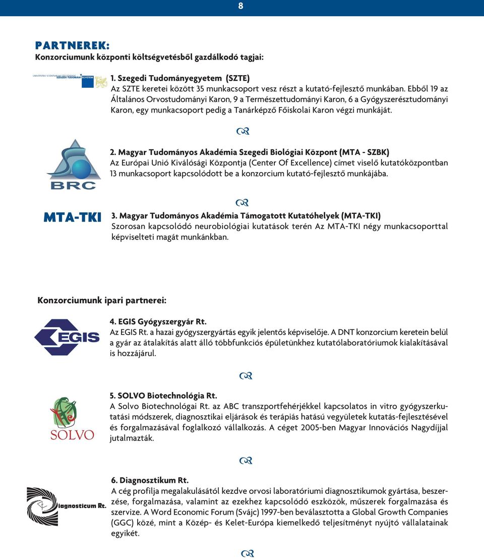 Magyar Tudományos Akadémia Szegedi Biológiai Központ (MTA - SZBK) Az Európai Unió Kiválósági Központja (Center Of Excellence) címet viselô kutatóközpontban 13 munkacsoport kapcsolódott be a