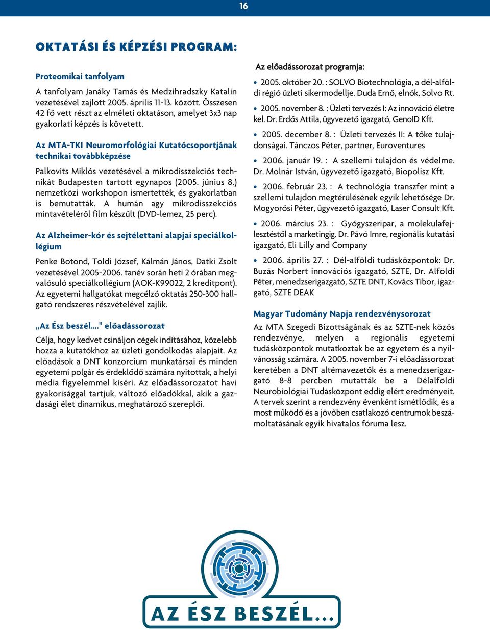 Az MTA-TKI Neuromorfológiai Kutatócsoportjának technikai továbbképzése Palkovits Miklós vezetésével a mikrodisszekciós technikát Budapesten tartott egynapos (2005. június 8.