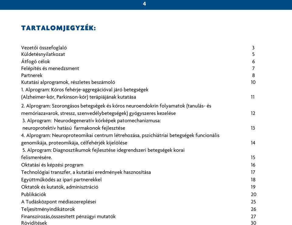 Alprogram: Szorongásos betegségek és kóros neuroendokrin folyamatok (tanulás- és memóriazavarok, stressz, szenvedélybetegségek) gyógyszeres kezelése 12 3.