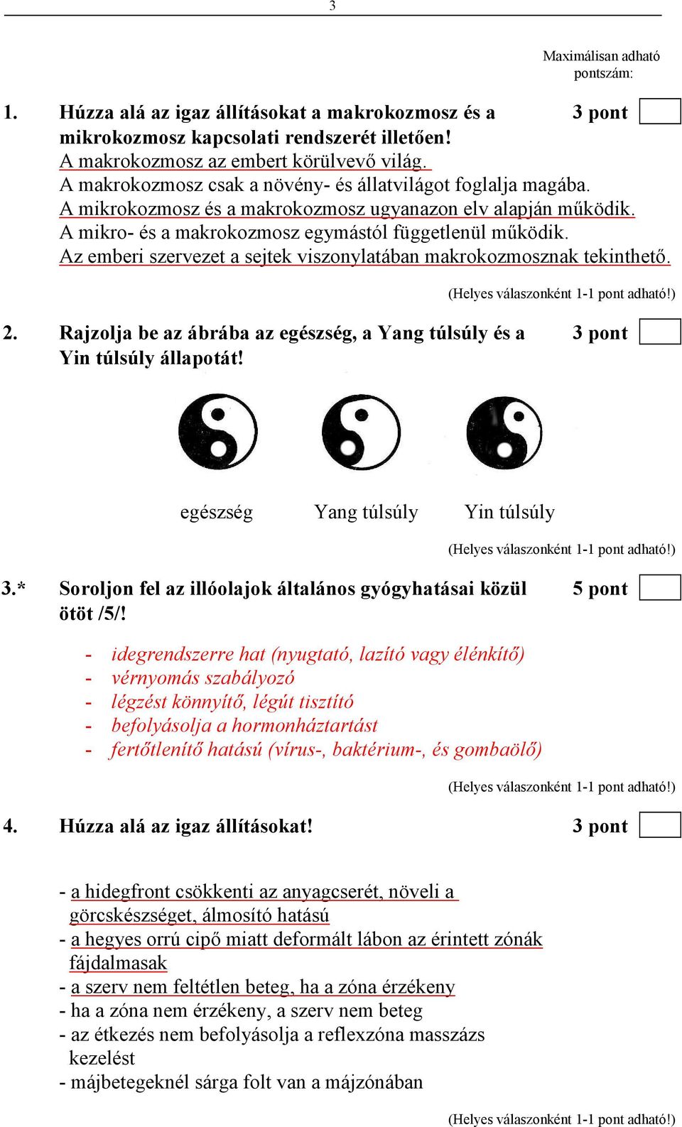 Az emberi szervezet a sejtek viszonylatában makrokozmosznak tekinthetı. 2. Rajzolja be az ábrába az egészség, a Yang túlsúly és a 3 pont Yin túlsúly állapotát! egészség Yang túlsúly Yin túlsúly 3.