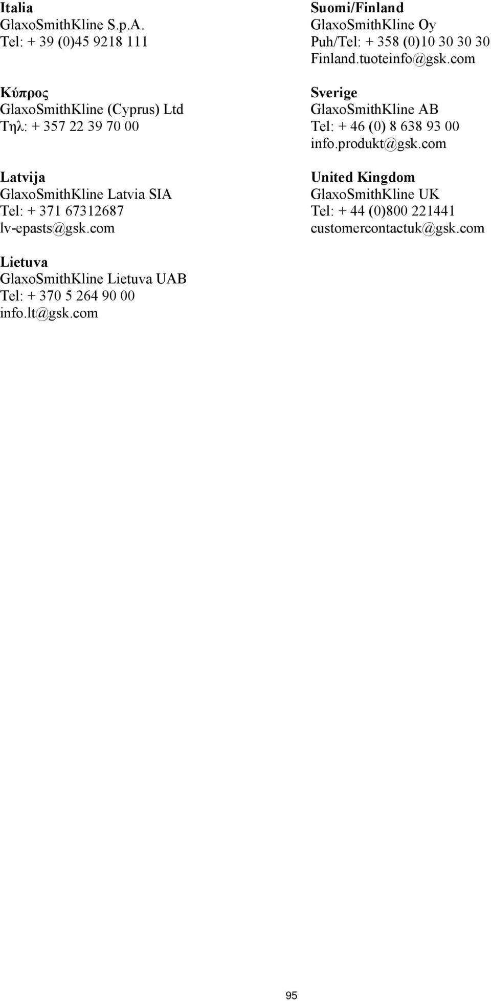 371 67312687 lv-epasts@gsk.com Suomi/Finland GlaxoSmithKline Oy Puh/Tel: + 358 (0)10 30 30 30 Finland.tuoteinfo@gsk.