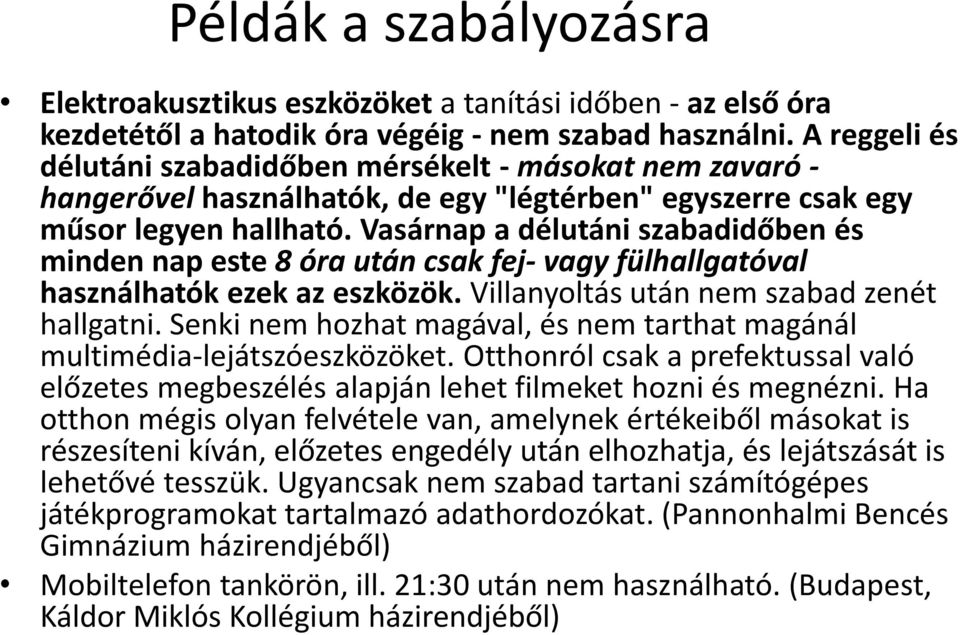 Vasárnap a délutáni szabadidőben és minden nap este 8 óra után csak fej- vagy fülhallgatóval használhatók ezek az eszközök. Villanyoltás után nem szabad zenét hallgatni.