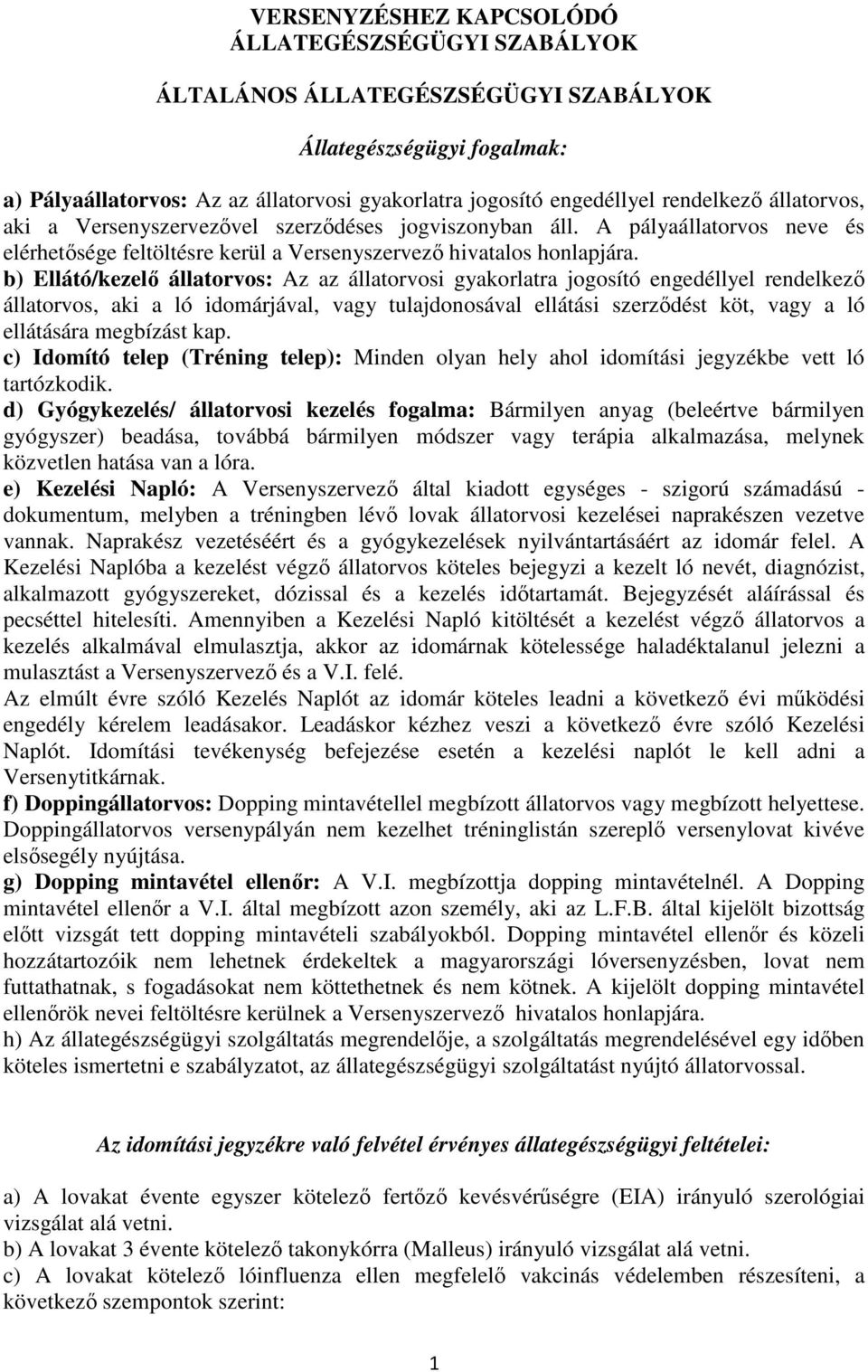 b) Ellátó/kezelő állatorvos: Az az állatorvosi gyakorlatra jogosító engedéllyel rendelkező állatorvos, aki a ló idomárjával, vagy tulajdonosával ellátási szerződést köt, vagy a ló ellátására