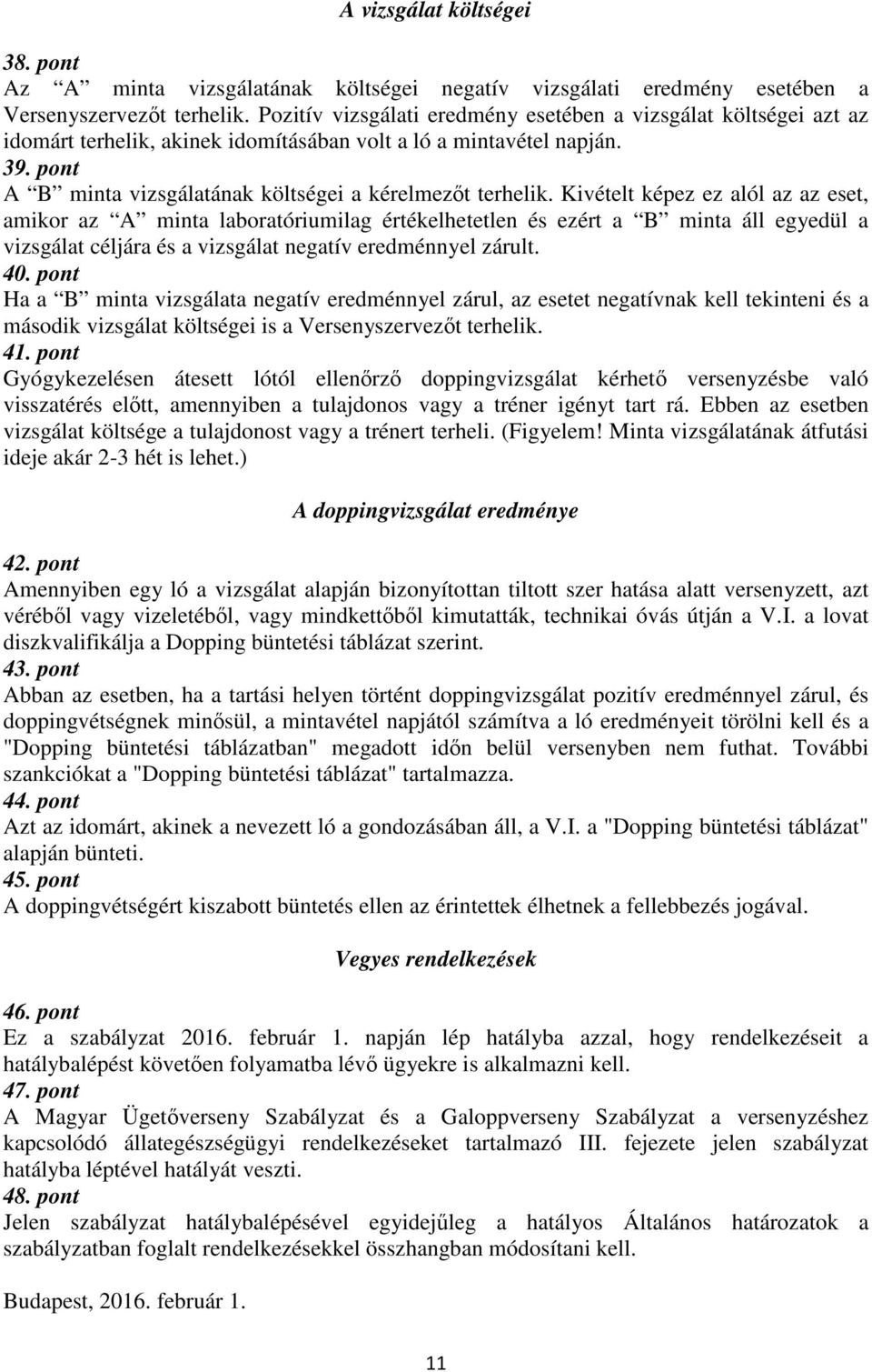 Kivételt képez ez alól az az eset, amikor az A minta laboratóriumilag értékelhetetlen és ezért a B minta áll egyedül a vizsgálat céljára és a vizsgálat negatív eredménnyel zárult. 40.