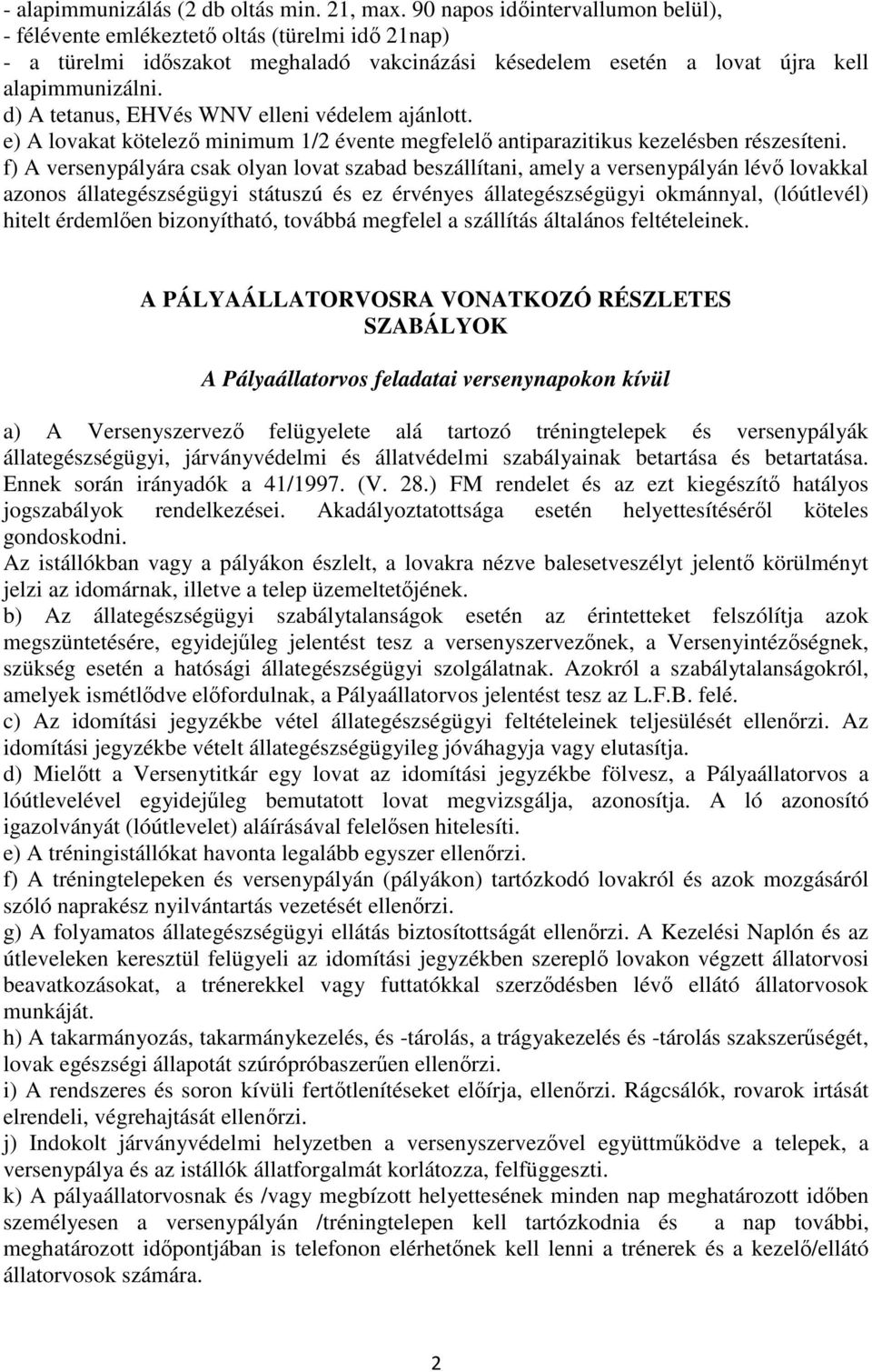 d) A tetanus, EHVés WNV elleni védelem ajánlott. e) A lovakat kötelező minimum 1/2 évente megfelelő antiparazitikus kezelésben részesíteni.