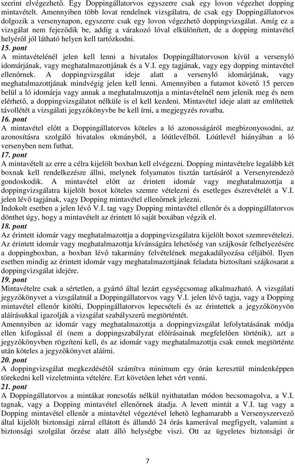 Amíg ez a vizsgálat nem fejeződik be, addig a várakozó lóval elkülönített, de a dopping mintavétel helyéről jól látható helyen kell tartózkodni. 15.