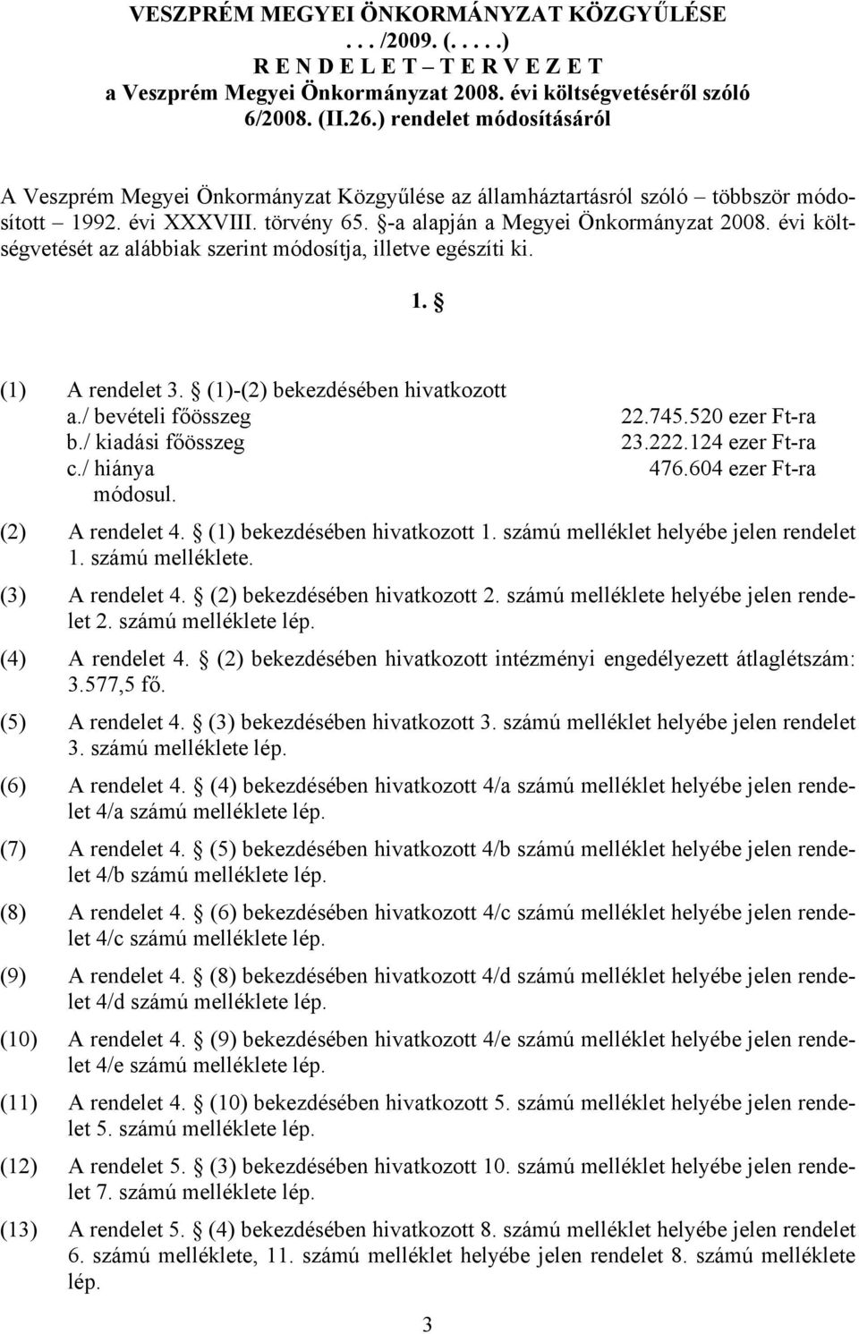 évi költségvetését az alábbiak szerint módosítja, illetve egészíti ki. 1. (1) A rendelet 3. (1)-(2) bekezdésében hivatkozott a./ bevételi főösszeg 22.745.520 ezer Ft-ra b./ kiadási főösszeg 23.222.