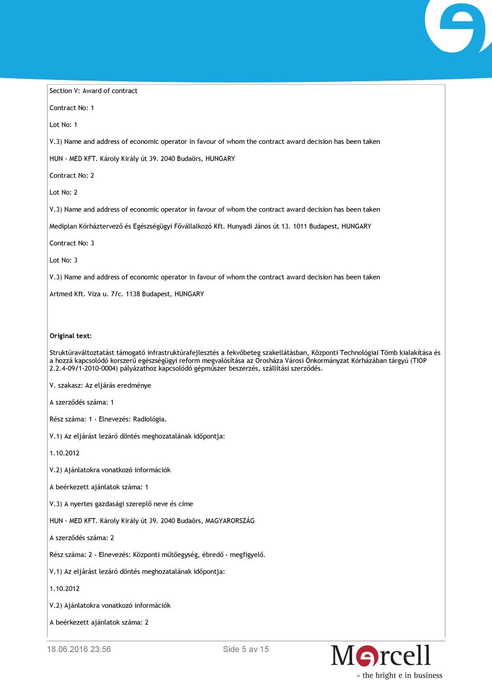 3) Name and address of economic operator in favour of whom the contract award decision has been taken Mediplan Kórháztervező és Egészségügyi Fővállalkozó Kft. Hunyadi János út 13.