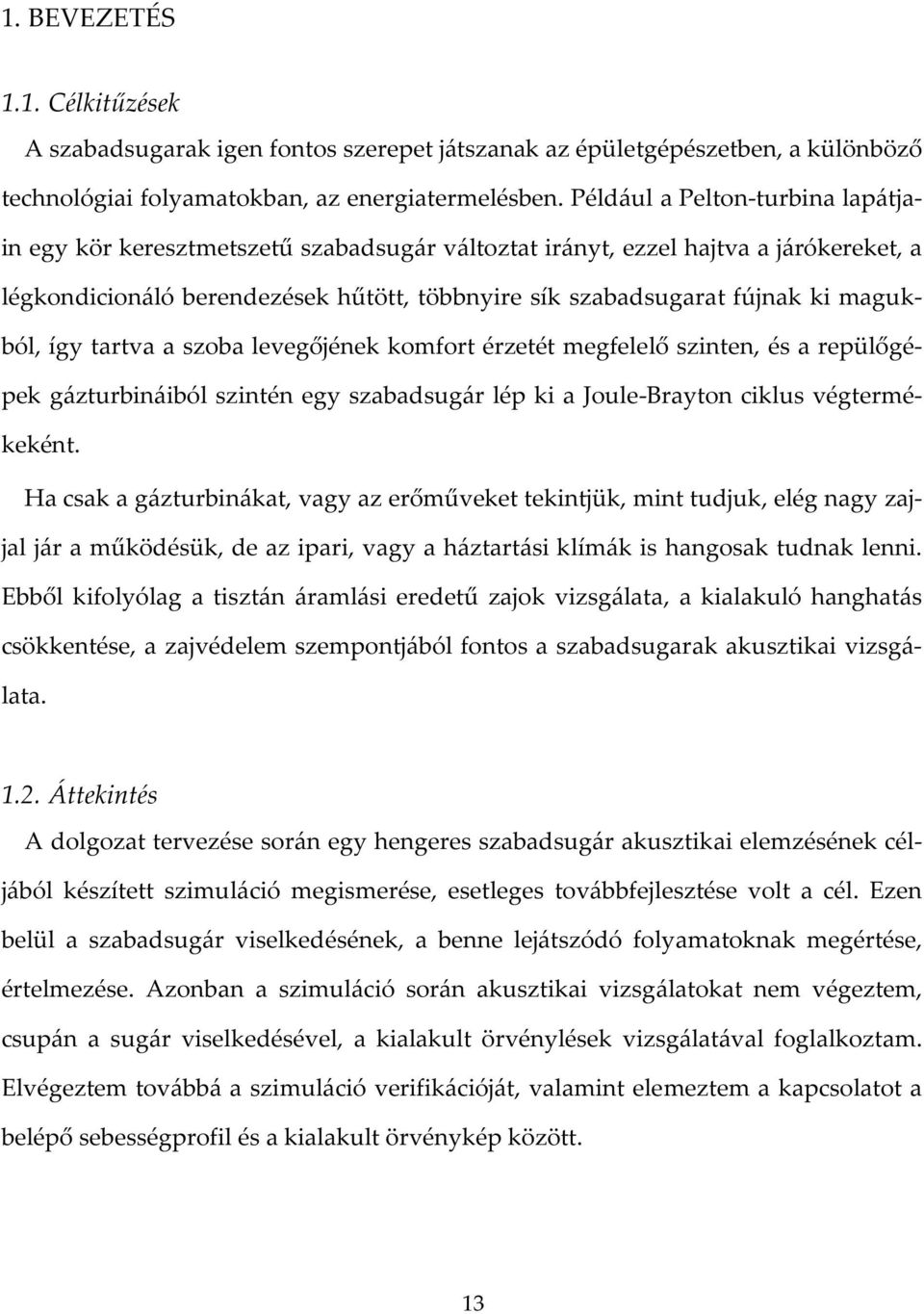 magukból, így tartva a szoba levegőjének komfort érzetét megfelelő szinten, és a repülőgépek gázturbináiból szintén egy szabadsugár lép ki a Joule-Brayton ciklus végtermékeként.