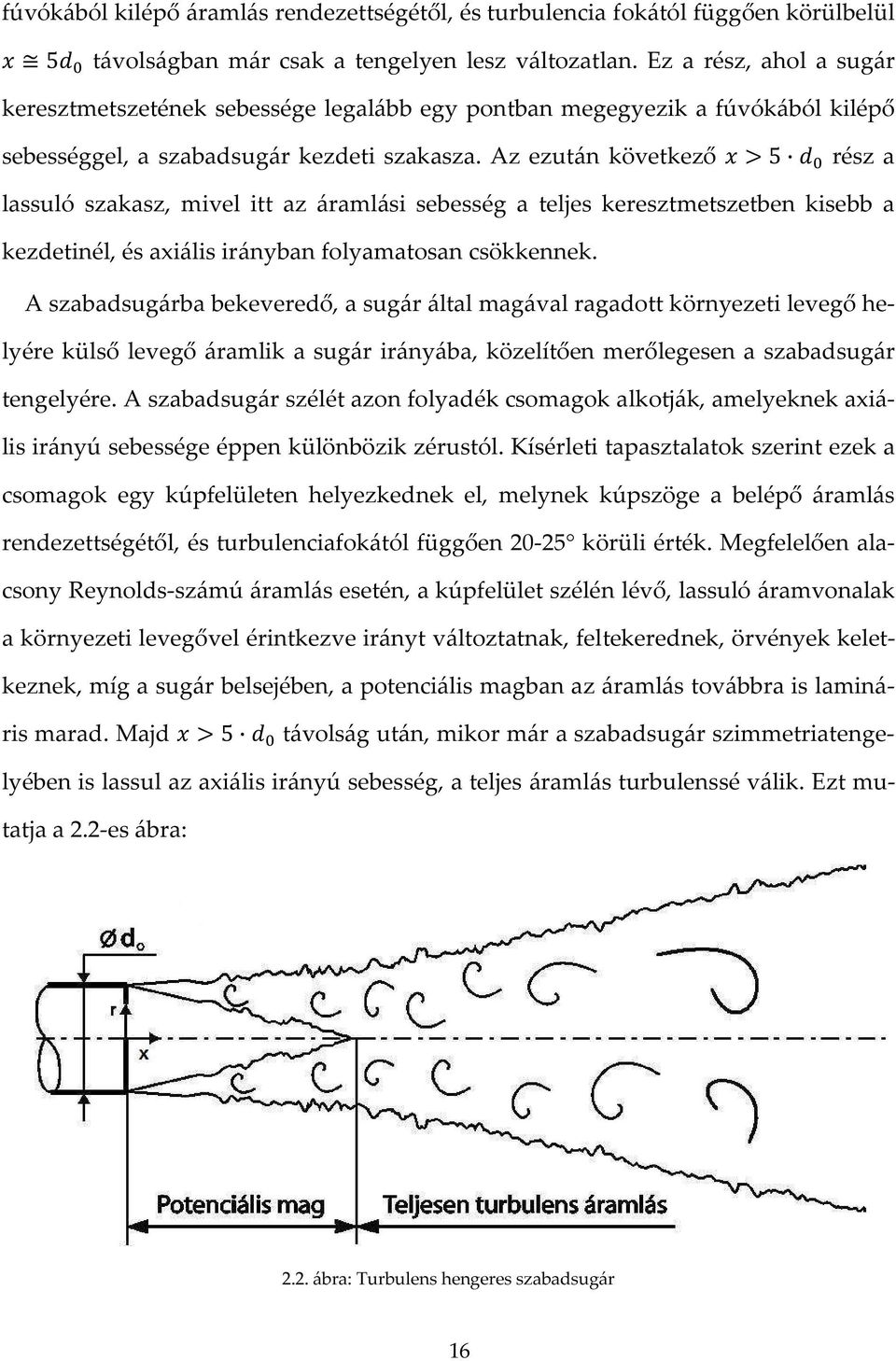 Az ezután következő > 5 rész a lassuló szakasz, mivel itt az áramlási sebesség a teljes keresztmetszetben kisebb a kezdetinél, és axiális irányban folyamatosan csökkennek.