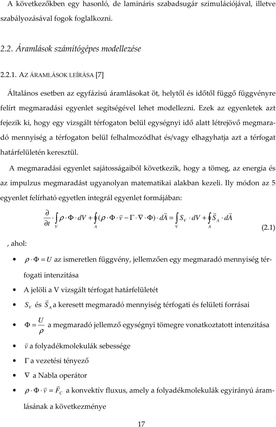 Ezek az egyenletek azt fejezik ki, hogy egy vizsgált térfogaton belül egységnyi idő alatt létrejövő megmaradó mennyiség a térfogaton belül felhalmozódhat és/vagy elhagyhatja azt a térfogat