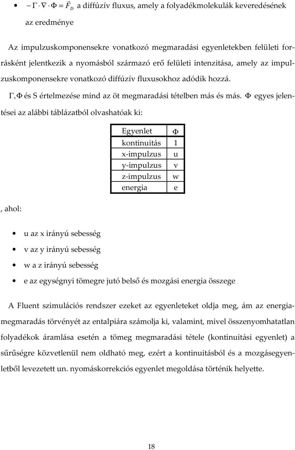 Φ egyes jelentései az alábbi táblázatból olvashatóak ki:, ahol: Egyenlet Φ kontinuitás 1 x-impulzus u y-impulzus v z-impulzus w energia e u az x irányú sebesség v az y irányú sebesség w a z irányú