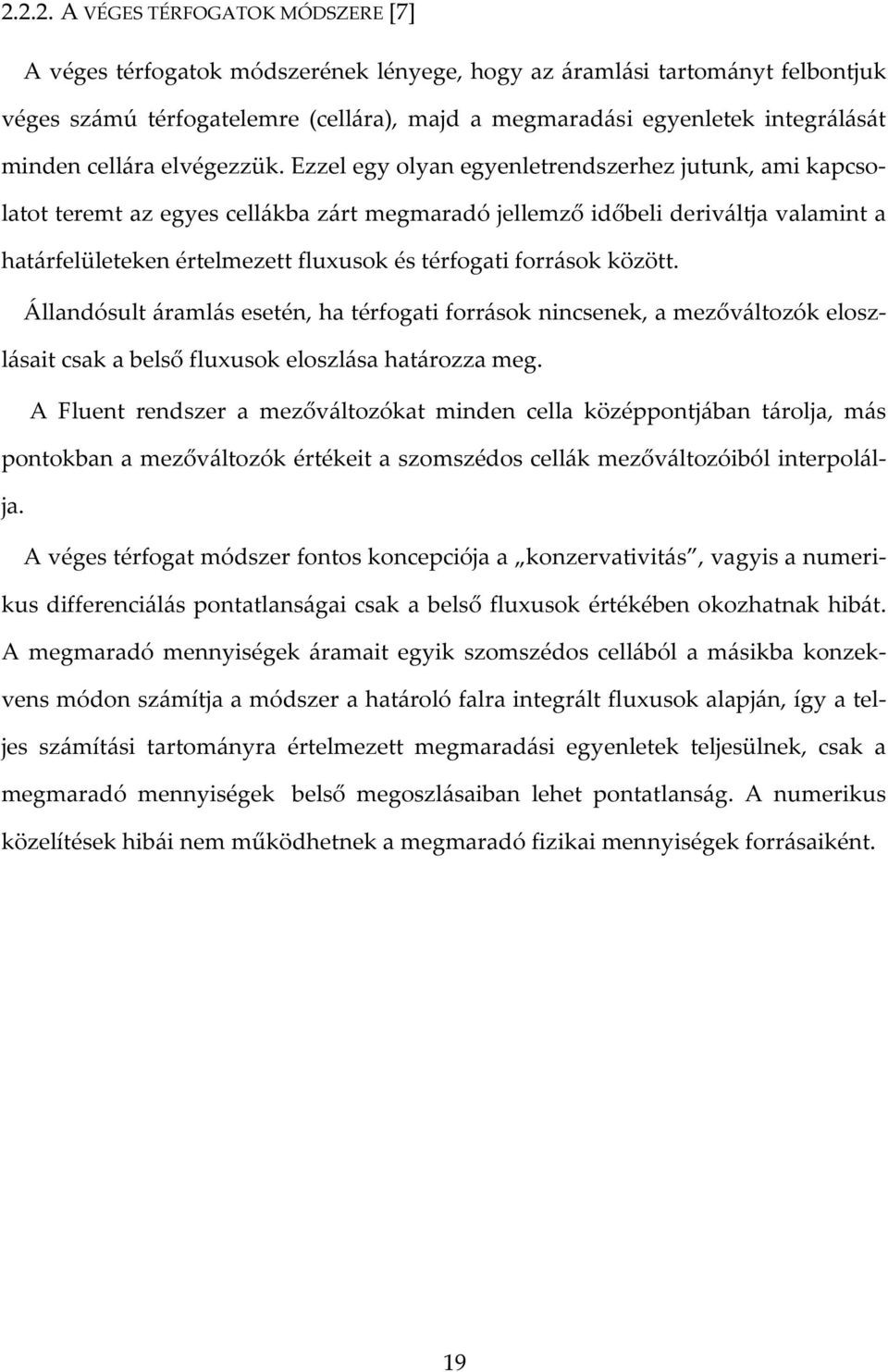 Ezzel egy olyan egyenletrendszerhez jutunk, ami kapcsolatot teremt az egyes cellákba zárt megmaradó jellemző időbeli deriváltja valamint a határfelületeken értelmezett fluxusok és térfogati források