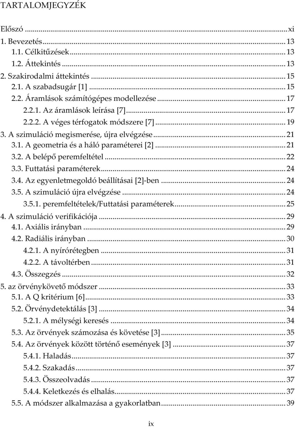 .. 22 3.3. Futtatási paraméterek... 24 3.4. Az egyenletmegoldó beállításai [2]-ben... 24 3.5. A szimuláció újra elvégzése... 24 3.5.1. peremfeltételek/futtatási paraméterek... 25 4.