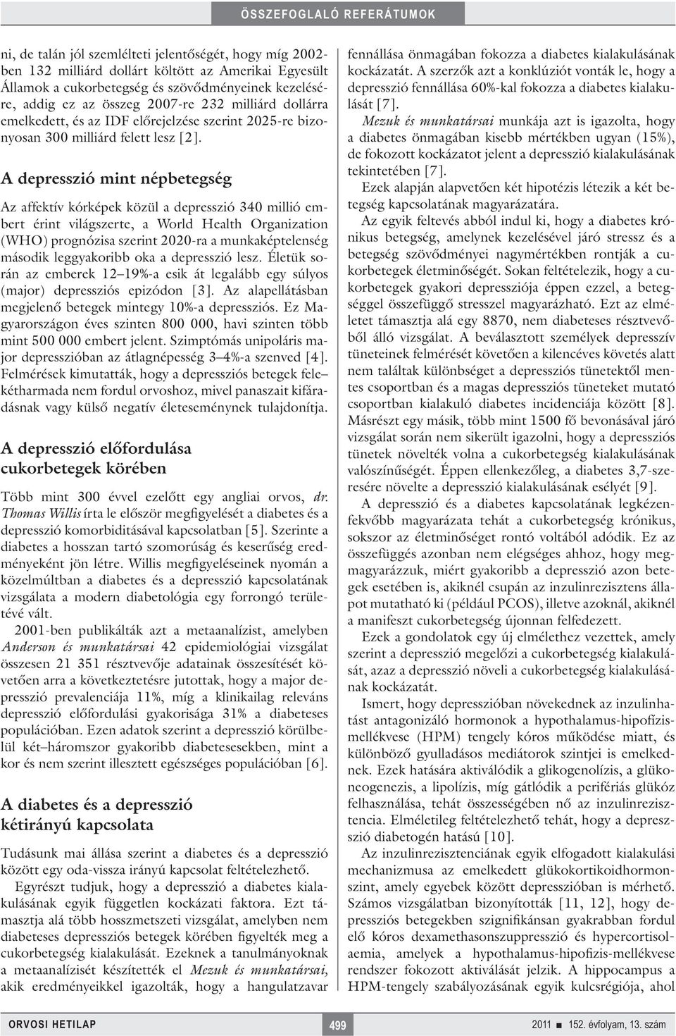 A depresszió mint népbetegség Az affektív kórképek közül a depresszió 340 millió embert érint világszerte, a World Health Organization (WHO) prognózisa szerint 2020-ra a munkaképtelenség második