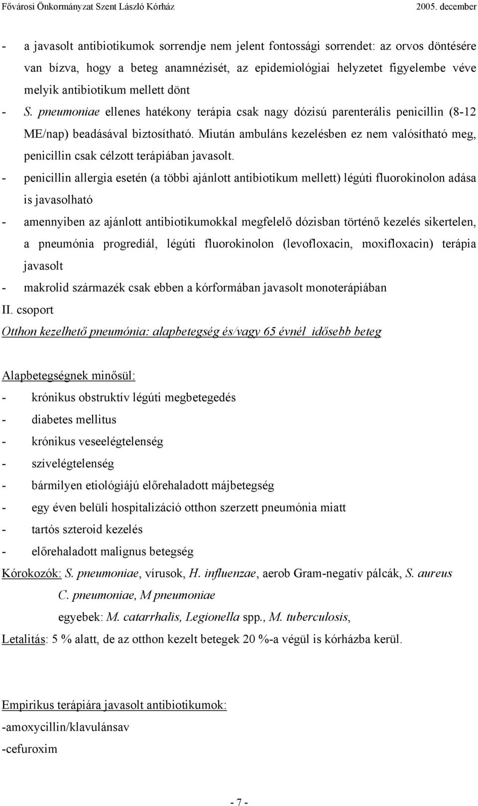 Miután ambuláns kezelésben ez nem valósítható meg, penicillin csak célzott terápiában javasolt.