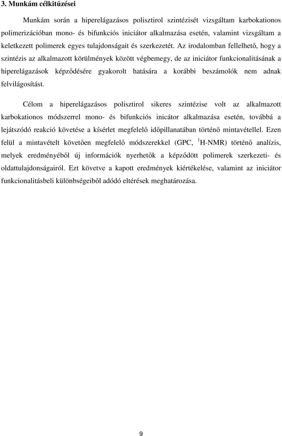 Az irodalomban fellelhetı, hogy a szintézis az alkalmazott körülmények között végbemegy, de az iniciátor funkcionalitásának a hiperelágazások képzıdésére gyakorolt hatására a korábbi beszámolók nem