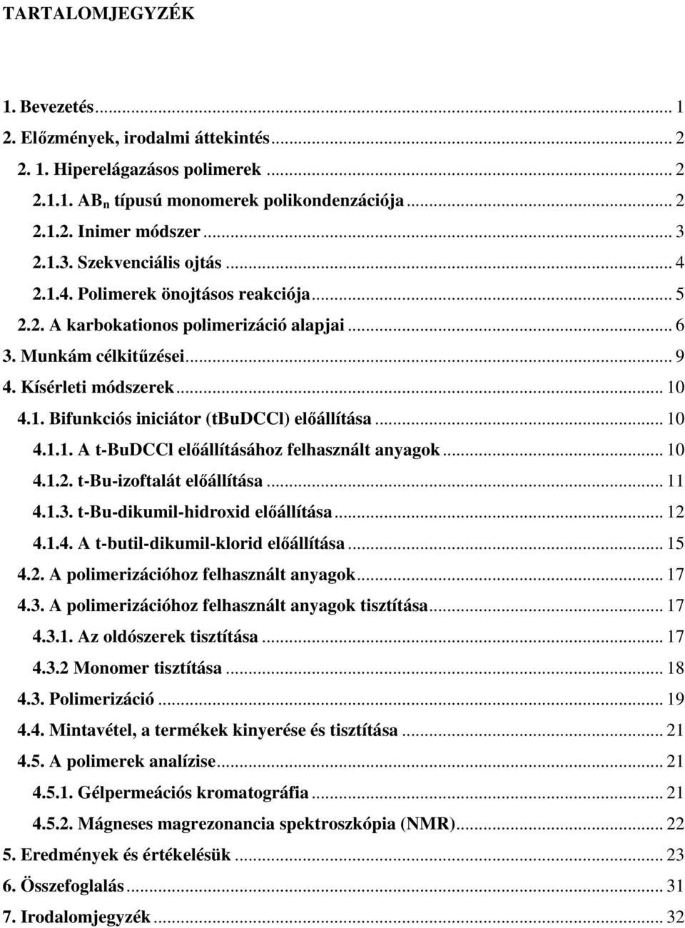 .. 10 4.1.1. A t-budccl elıállításához felhasznált anyagok... 10 4.1.2. t-bu-izoftalát elıállítása... 11 4.1.3. t-bu-dikumil-hidroxid elıállítása... 12 4.1.4. A t-butil-dikumil-klorid elıállítása.