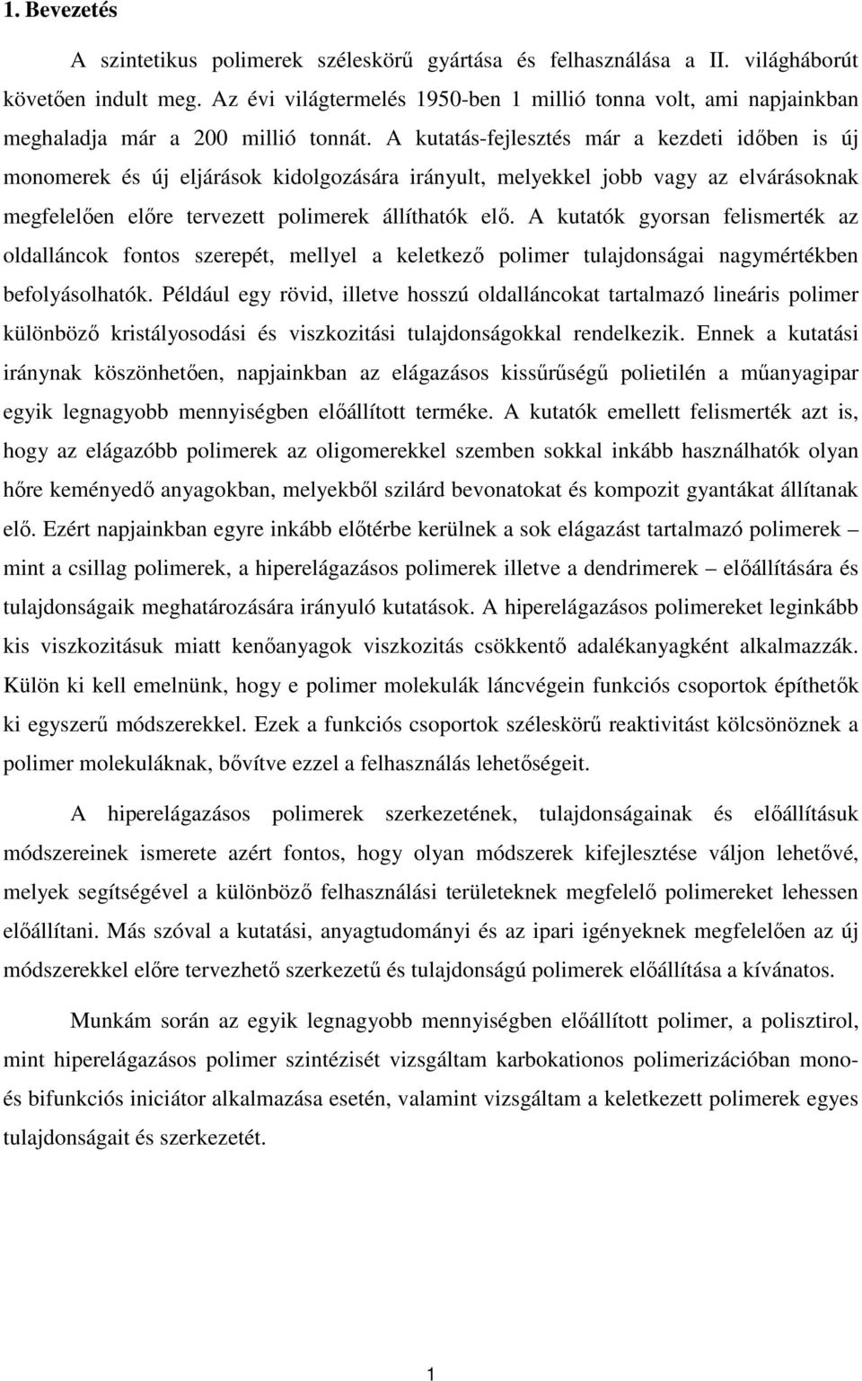 A kutatás-fejlesztés már a kezdeti idıben is új monomerek és új eljárások kidolgozására irányult, melyekkel jobb vagy az elvárásoknak megfelelıen elıre tervezett polimerek állíthatók elı.