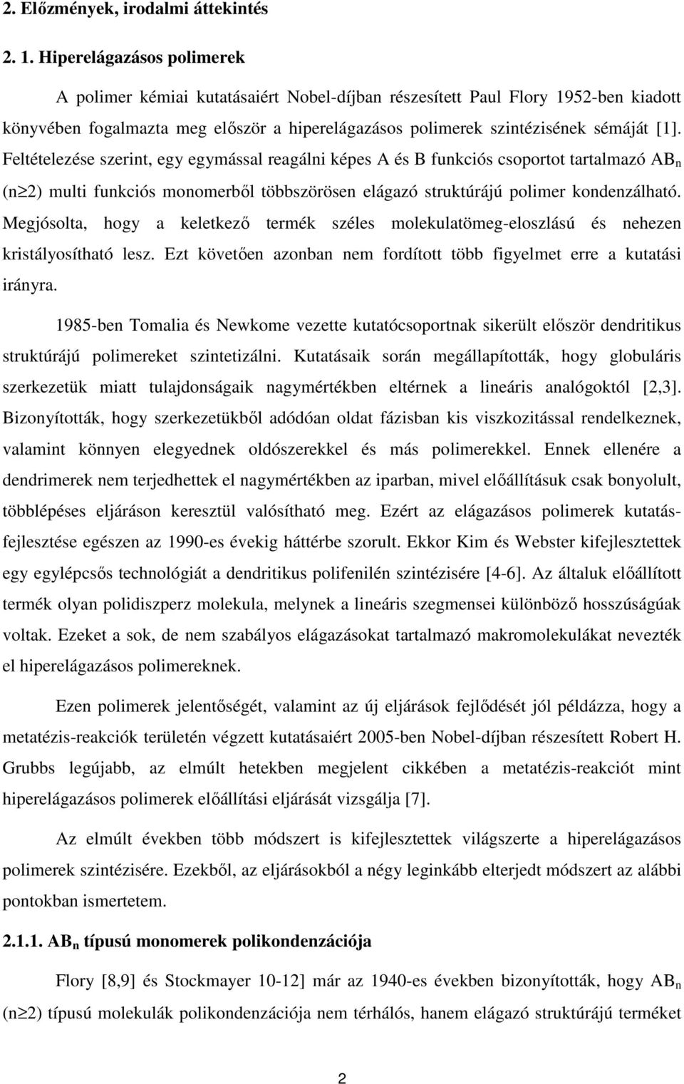 Feltételezése szerint, egy egymással reagálni képes A és B funkciós csoportot tartalmazó AB n (n 2) multi funkciós monomerbıl többszörösen elágazó struktúrájú polimer kondenzálható.