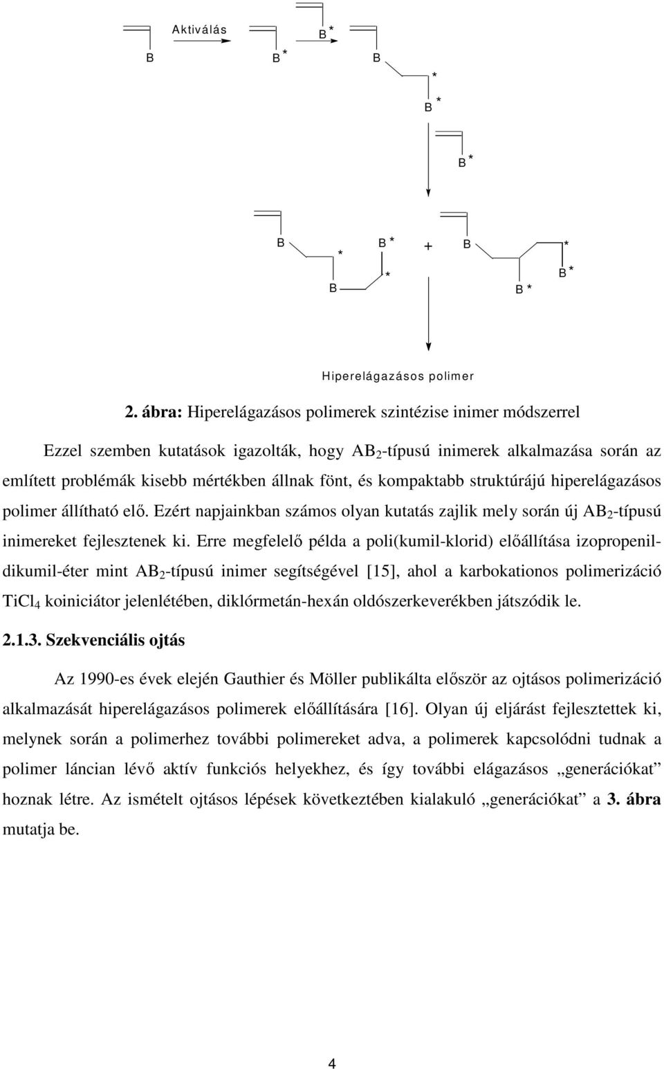 kompaktabb struktúrájú hiperelágazásos polimer állítható elı. Ezért napjainkban számos olyan kutatás zajlik mely során új AB 2 -típusú inimereket fejlesztenek ki.