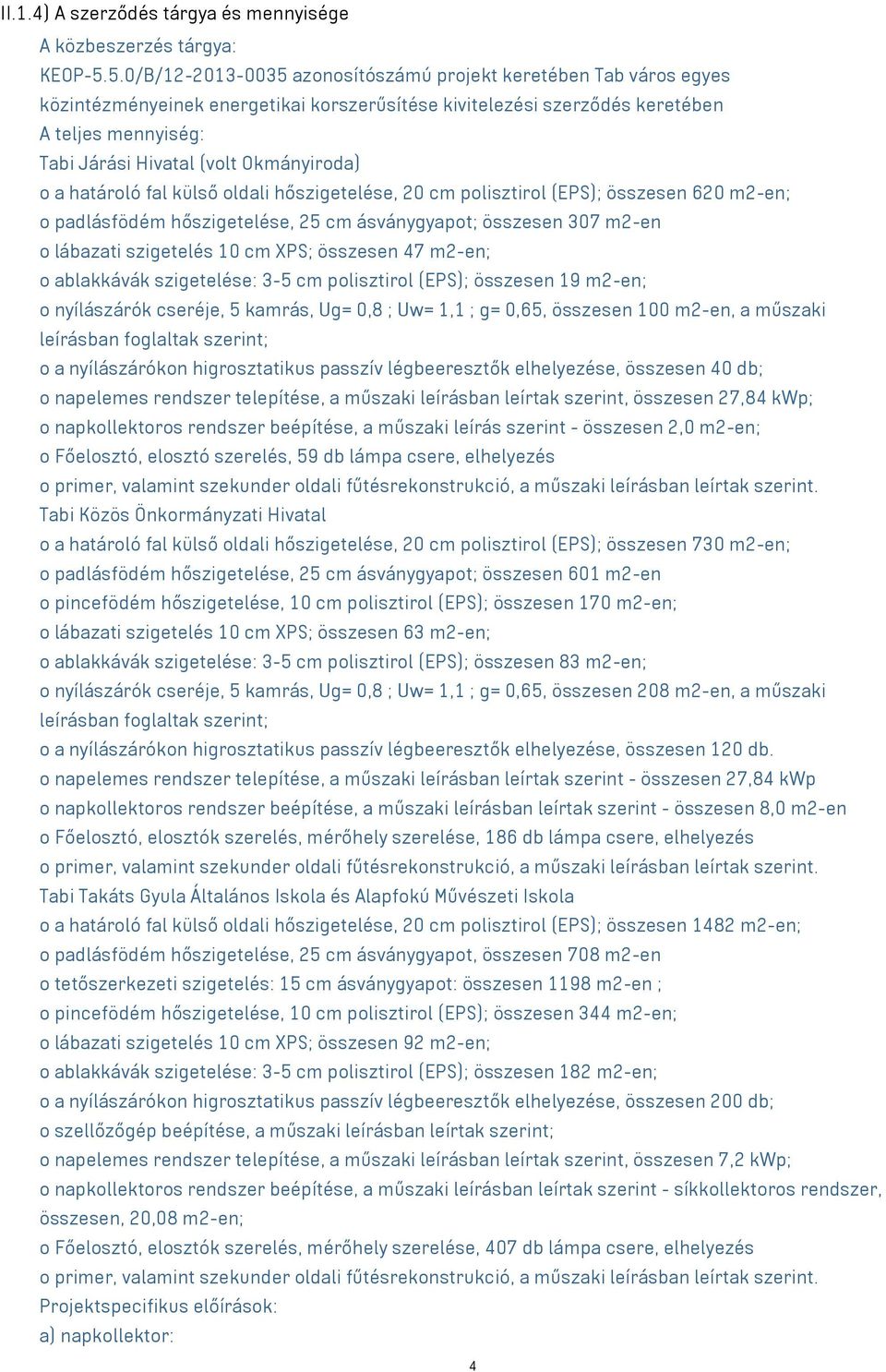 Okmányiroda) o a határoló fal külső oldali hőszigetelése, 20 cm polisztirol (EPS); összesen 620 m2-en; o padlásfödém hőszigetelése, 25 cm ásványgyapot; összesen 307 m2-en o lábazati szigetelés 10 cm