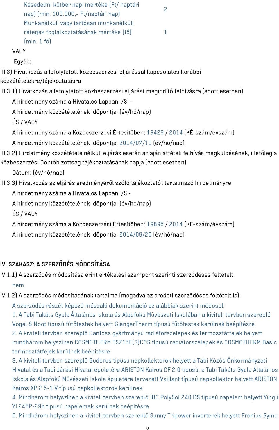 A hirdetmény száma a Hivatalos Lapban: /S - A hirdetmény közzétételének időpontja: (év/hó/nap) ÉS / VAGY A hirdetmény száma a Közbeszerzési Értesítőben: 13429 / 2014 (KÉ-szám/évszám) A hirdetmény