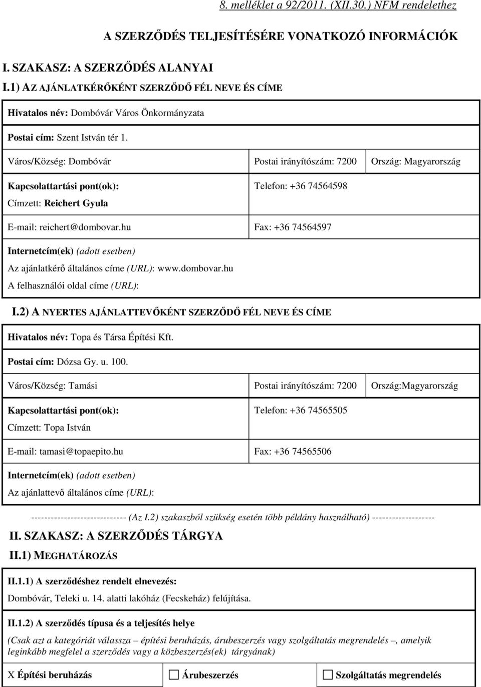 Város/Község: Dombóvár Postai irányítószám: 7200 Ország: Magyarország Kapcsolattartási pont(ok): Címzett: Reichert Gyula Telefon: +36 74564598 E-mail: reichert@dombovar.