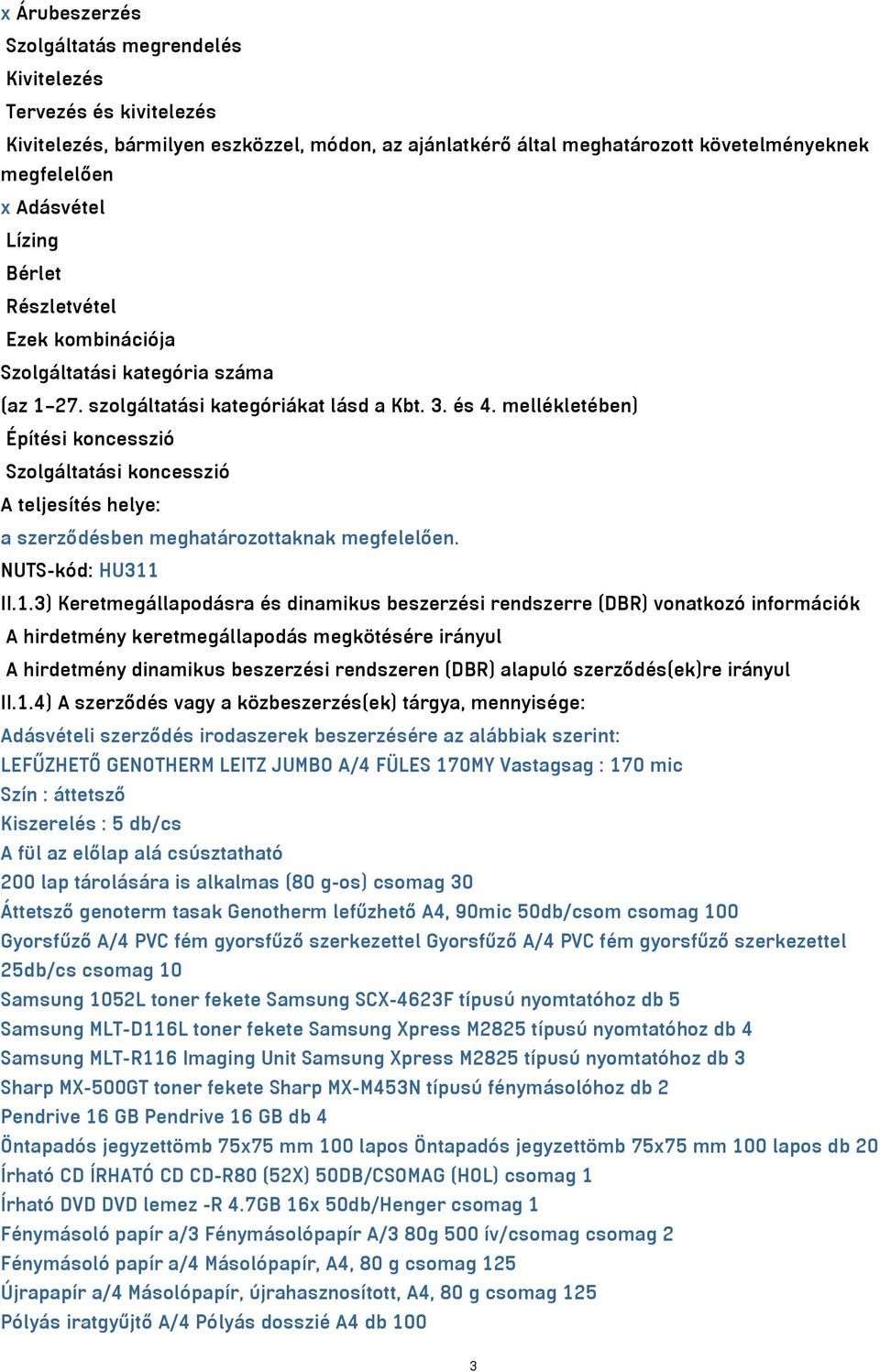 mellékletében) Építési koncesszió Szolgáltatási koncesszió A teljesítés helye: a szerződésben meghatározottaknak megfelelően. NUTS-kód: HU311