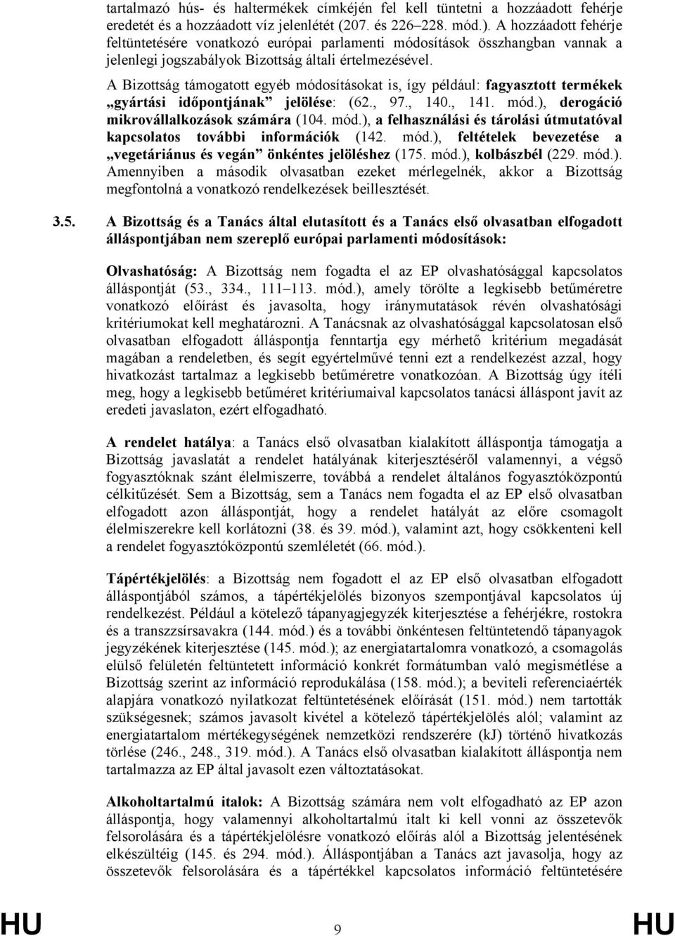 A Bizottság támogatott egyéb módosításokat is, így például: fagyasztott termékek gyártási időpontjának jelölése: (62., 97., 140., 141. mód.), derogáció mikrovállalkozások számára (104. mód.), a felhasználási és tárolási útmutatóval kapcsolatos további információk (142.