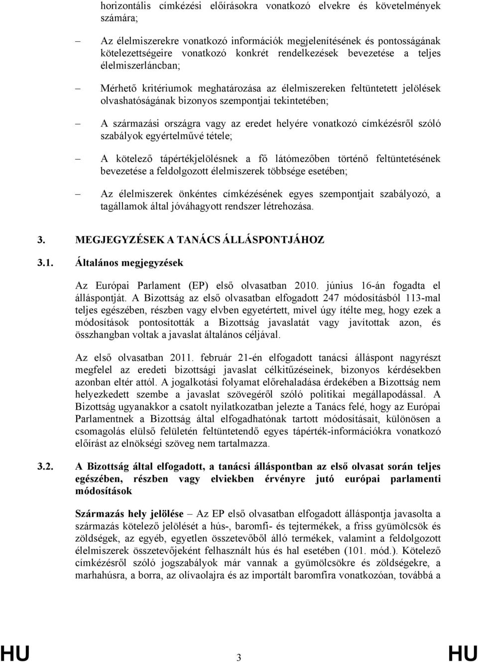 országra vagy az eredet helyére vonatkozó címkézésről szóló szabályok egyértelművé tétele; A kötelező tápértékjelölésnek a fő látómezőben történő feltüntetésének bevezetése a feldolgozott